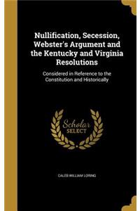 Nullification, Secession, Webster's Argument and the Kentucky and Virginia Resolutions