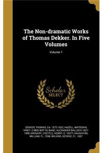 Non-dramatic Works of Thomas Dekker. In Five Volumes; Volume 1
