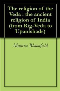 THE RELIGION OF THE VEDA: THE ANCIENT RE