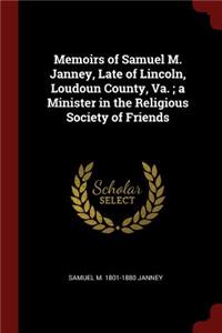 Memoirs of Samuel M. Janney, Late of Lincoln, Loudoun County, Va.; A Minister in the Religious Society of Friends