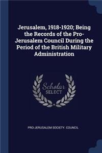 Jerusalem, 1918-1920; Being the Records of the Pro-Jerusalem Council During the Period of the British Military Administration
