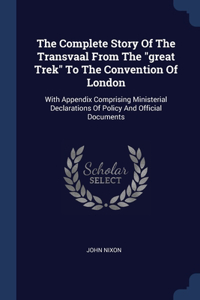 The Complete Story Of The Transvaal From The great Trek To The Convention Of London