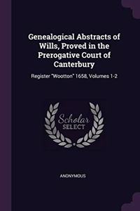 Genealogical Abstracts of Wills, Proved in the Prerogative Court of Canterbury