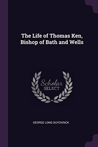 The Life of Thomas Ken, Bishop of Bath and Wells