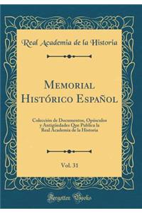 Memorial Histï¿½rico Espaï¿½ol, Vol. 31: Colecciï¿½n de Documentos, Opï¿½sculos Y Antigï¿½edades Que Publica La Real Academia de la Historia (Classic Reprint)