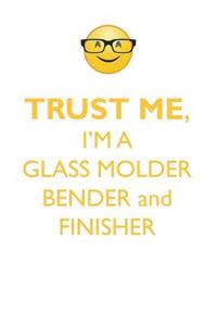 TRUST ME, I'M A GLASS MOLDER, BENDER, & FINISHER AFFIRMATIONS WORKBOOK Positive Affirmations Workbook. Includes