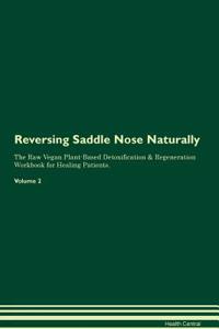 Reversing Saddle Nose Naturally The Raw Vegan Plant-Based Detoxification & Regeneration Workbook for Healing Patients. Volume 2