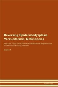 Reversing Epidermodysplasia Verruciformis: Deficiencies The Raw Vegan Plant-Based Detoxification & Regeneration Workbook for Healing Patients. Volume 4