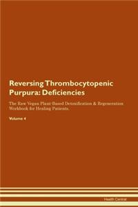 Reversing Thrombocytopenic Purpura: Deficiencies The Raw Vegan Plant-Based Detoxification & Regeneration Workbook for Healing Patients. Volume 4