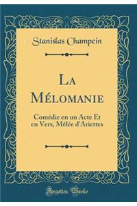 La MÃ©lomanie: ComÃ©die En Un Acte Et En Vers, MÃ¨lÃ©e d'Ariettes (Classic Reprint)