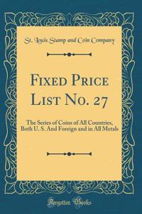 Fixed Price List No. 27: The Series of Coins of All Countries, Both U. S. and Foreign and in All Metals (Classic Reprint)