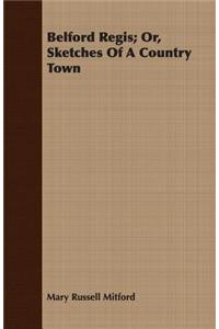 Belford Regis; Or, Sketches of a Country Town