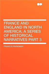 France and England in North America; A Series of Historical Narratives Part 3