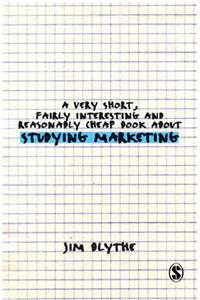 Very Short, Fairly Interesting and Reasonably Cheap Book about Studying Marketing
