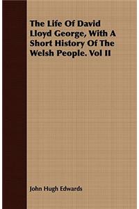 Life of David Lloyd George, with a Short History of the Welsh People. Vol II