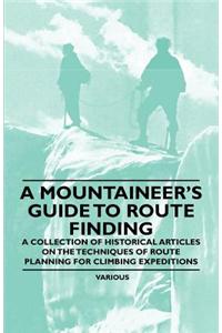 Mountaineer's Guide to Route Finding - A Collection of Historical Articles on the Techniques of Route Planning for Climbing Expeditions