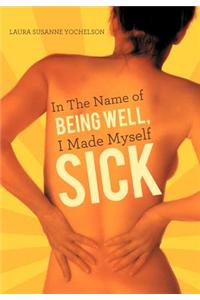 Sick: In the Name of Being Well, I Made Myself Sick