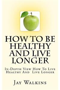 How To Be Healthy And Live Longer