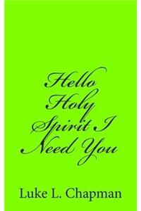 Hello Holy Spirit I Need You