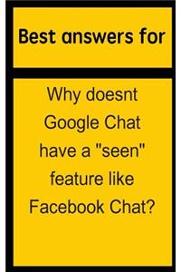 Best Answers for Why Doesnt Google Chat Have a Seen Feature Like Facebook Chat?