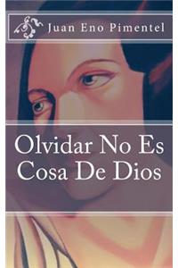 Olvidar No Es Cosa De Dios