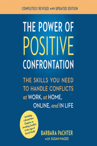 Power of Positive Confrontation: The Skills You Need to Handle Conflicts at Work, at Home and in Life