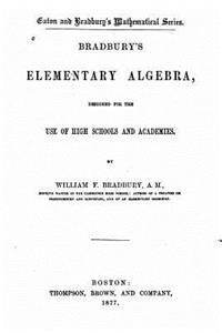 Bradbury's Elementary Algebra, Designed for the Use of High Schools and Academies
