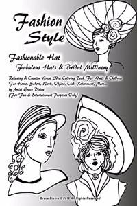 Fashion Style Fashionable Hat Fabulous Hats & Bridal Millinery Relaxing & Creative Great Idea Coloring Book For Adults & Children For Home, School, Work, Office, Club, Retirement, More... by Artist Grace Divine