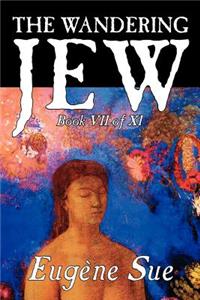 The Wandering Jew, Book VII of XI by Eugene Sue, Fiction, Fantasy, Horror, Fairy Tales, Folk Tales, Legends & Mythology