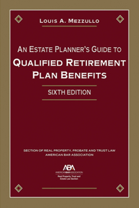 Estate Planner's Guide to Qualified Retirement Plan Benefits, Sixth Edition