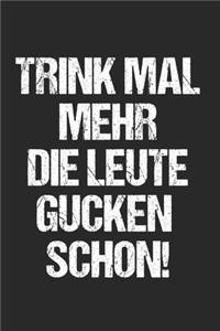 Trink mal mehr die Leute gucken schon