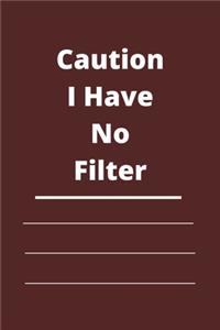 Caution I Have No Filter