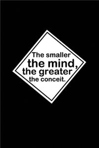The smaller the mind, the greater the conceit