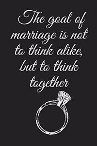 The goal of marriage is not to think alike, but to think together