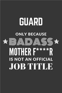 Guard Only Because Badass Mother F****R Is Not An Official Job Title Notebook