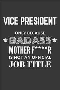 Vice President Only Because Badass Mother F****R Is Not An Official Job Title Notebook