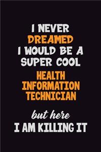I Never Dreamed I would Be A Super Cool Health Information Technician But Here I Am Killing It