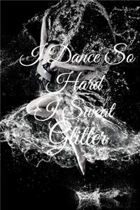 I Dance So Hard I Sweat Glitter