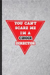 You Can't Scare Me I'm a Choir Director