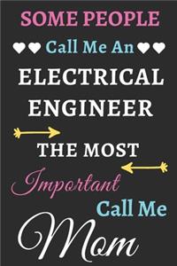 Some People Call Me An Electrical Engineer The Most Important Call Me Mom