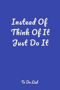 Instead Of Think Of It Just Do It