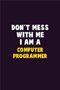 Don't Mess With Me, I Am A Computer Programmer