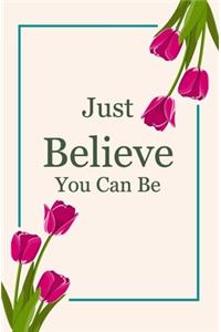 Just Believe You Can Be -great gift notebook-