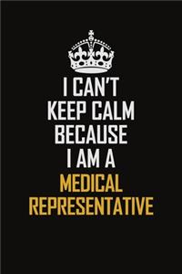 I Can't Keep Calm Because I Am A Medical Representative
