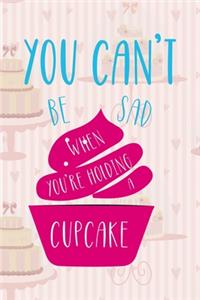 You Can't Be Sad When You Are Holding A Cupcake