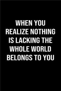 When You Realize Nothing Is Lacking The Whole World Belongs To You