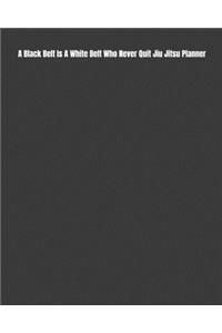 A Black Belt Is A White Belt Who Never Quit Jiu Jitsu Planner