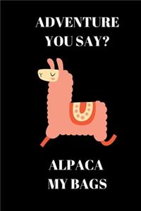 Adventure You Say Alpaca My Bags - Alpaca Journal