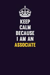 Keep Calm Because I Am An Associate