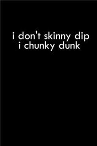 I Don'T Skinny Dip. I Chunky Dunk